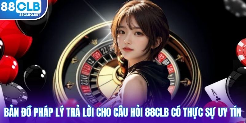 ban do phap ly tra loi cho cau hoi 88clb co thuc su uy tin Bản đồ pháp lý trả lời cho câu hỏi 88CLB có thực sự uy tín