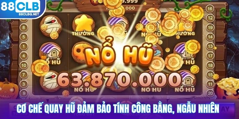 co che quay hu dam bao tinh cong bang ngau nhien Cơ chế quay hũ đảm bảo tính công bằng, ngẫu nhiên