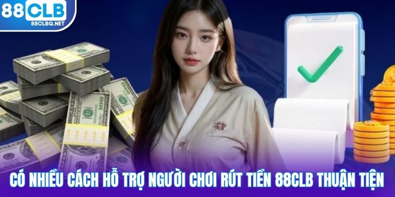 co nhieu cach ho tro nguoi choi rut tien 88CLB thuan tien Có nhiều cách hỗ trợ người chơi rút tiền 88CLB thuận tiện