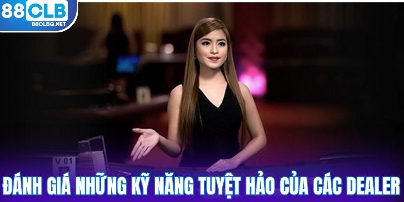 danh gia ve nhung ky nang tuyet hao cua cac dealer Đánh giá về những kỹ năng tuyệt hảo của các dealer