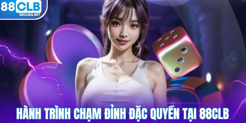 hanh trinh cham dinh dac quyen tai 88clb Hành trình chạm đỉnh đặc quyền tại 88CLB
