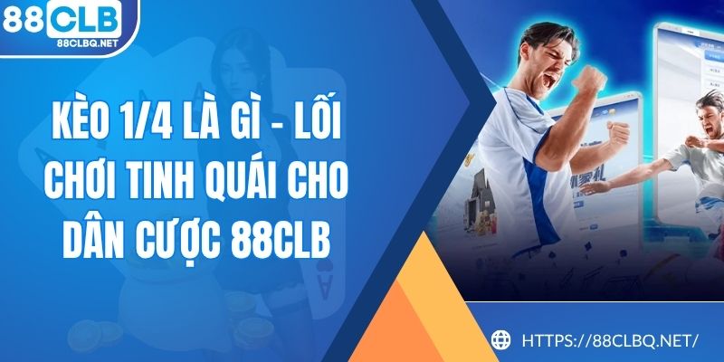 Kèo 1/4 Là Gì - Lối Chơi Tinh Quái Cho Dân Cược 88CLB