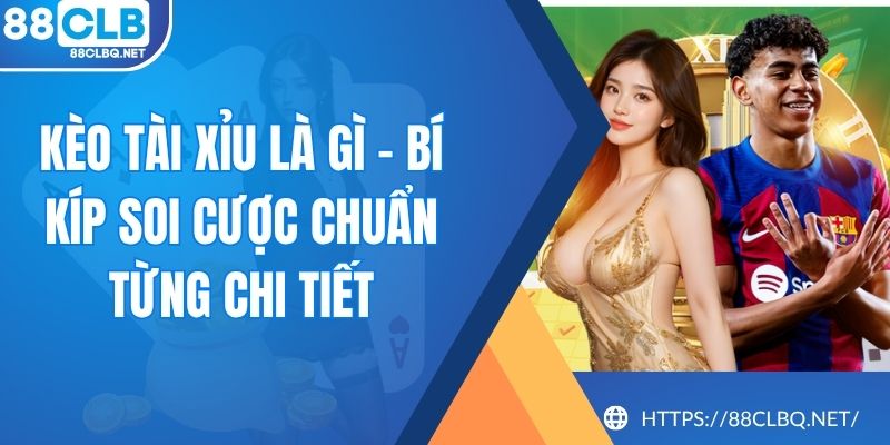 Kèo Tài Xỉu Là Gì - Bí Kíp Soi Cược Chuẩn Từng Chi Tiết