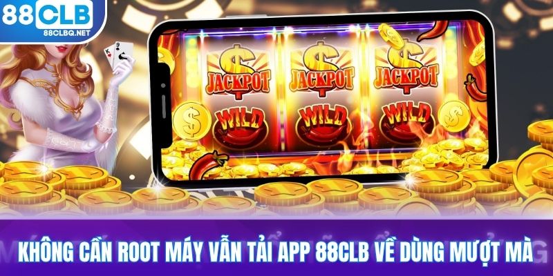 khong can root may van tai app 88CLB ve dung muot ma Không cần root máy vẫn tải app 88CLB về dùng mượt mà