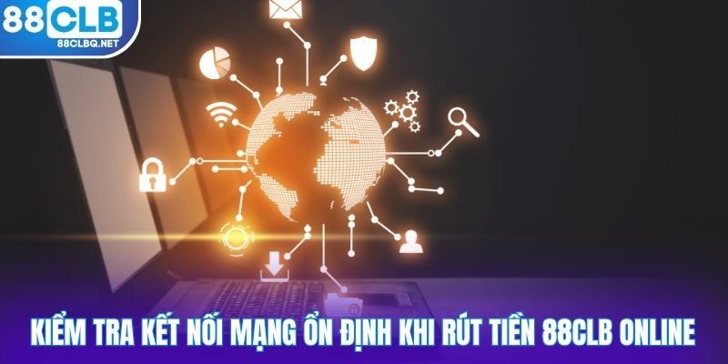 kiem tra ket noi mang on dinh khi rut tien 88CLB online Kiểm tra kết nối mạng ổn định khi rút tiền 88CLB online