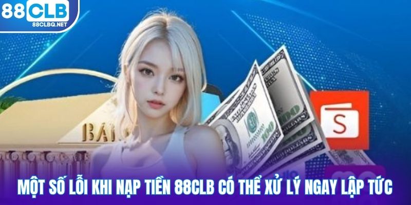 mot so loi khi nap tien 88CLB co the xu ly ngay lap tuc Một số lỗi khi nạp tiền 88CLB có thể xử lý ngay lập tức