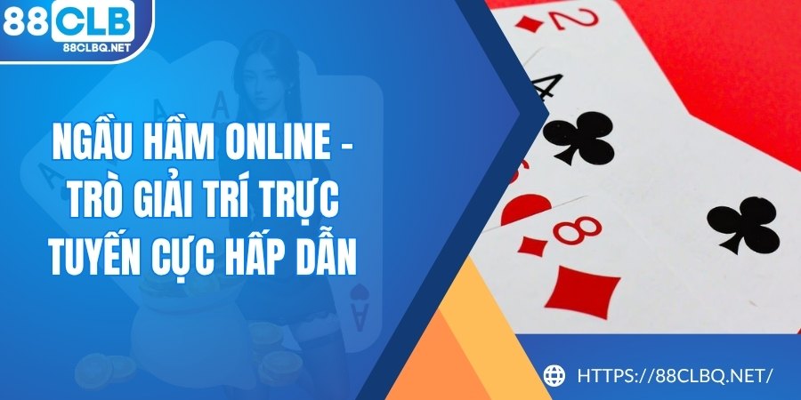 Ngầu Hầm Online - Trò Giải Trí Trực Tuyến Cực Hấp Dẫn 