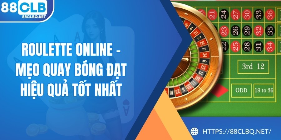 Roulette Online - Mẹo Quay Bóng Đạt Hiệu Quả Tốt Nhất 