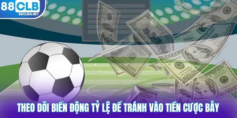 theo doi bien dong ty le de tranh vao tien cuoc bay Theo dõi biến động tỷ lệ để tránh vào tiền cược bẫy