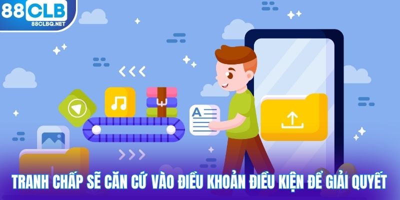 tranh chap se can cu vao dieu khoan dieu kien de giai quyet Tranh chấp sẽ căn cứ vào điều khoản điều kiện để giải quyết